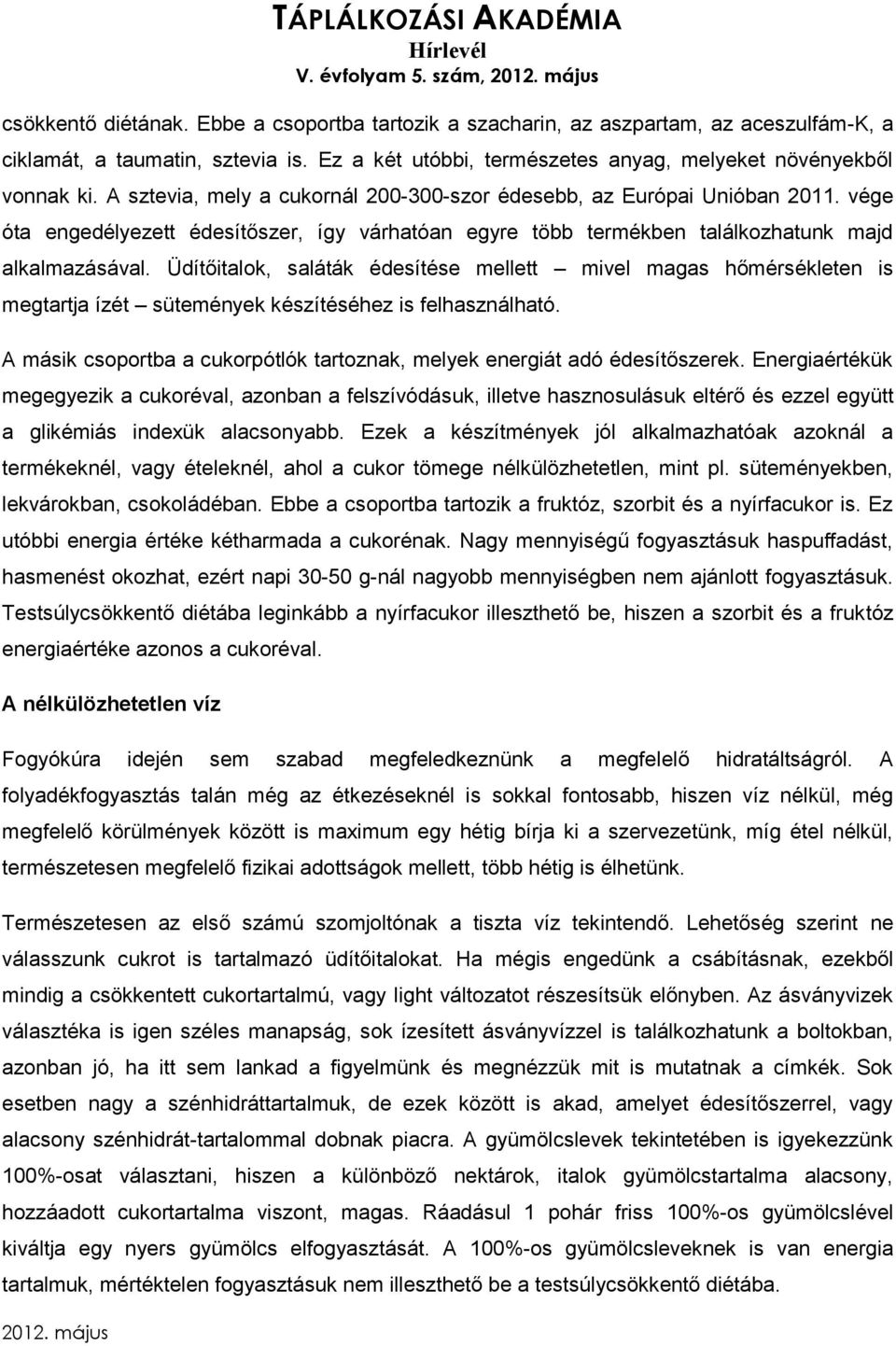 vége óta engedélyezett édesítőszer, így várhatóan egyre több termékben találkozhatunk majd alkalmazásával.