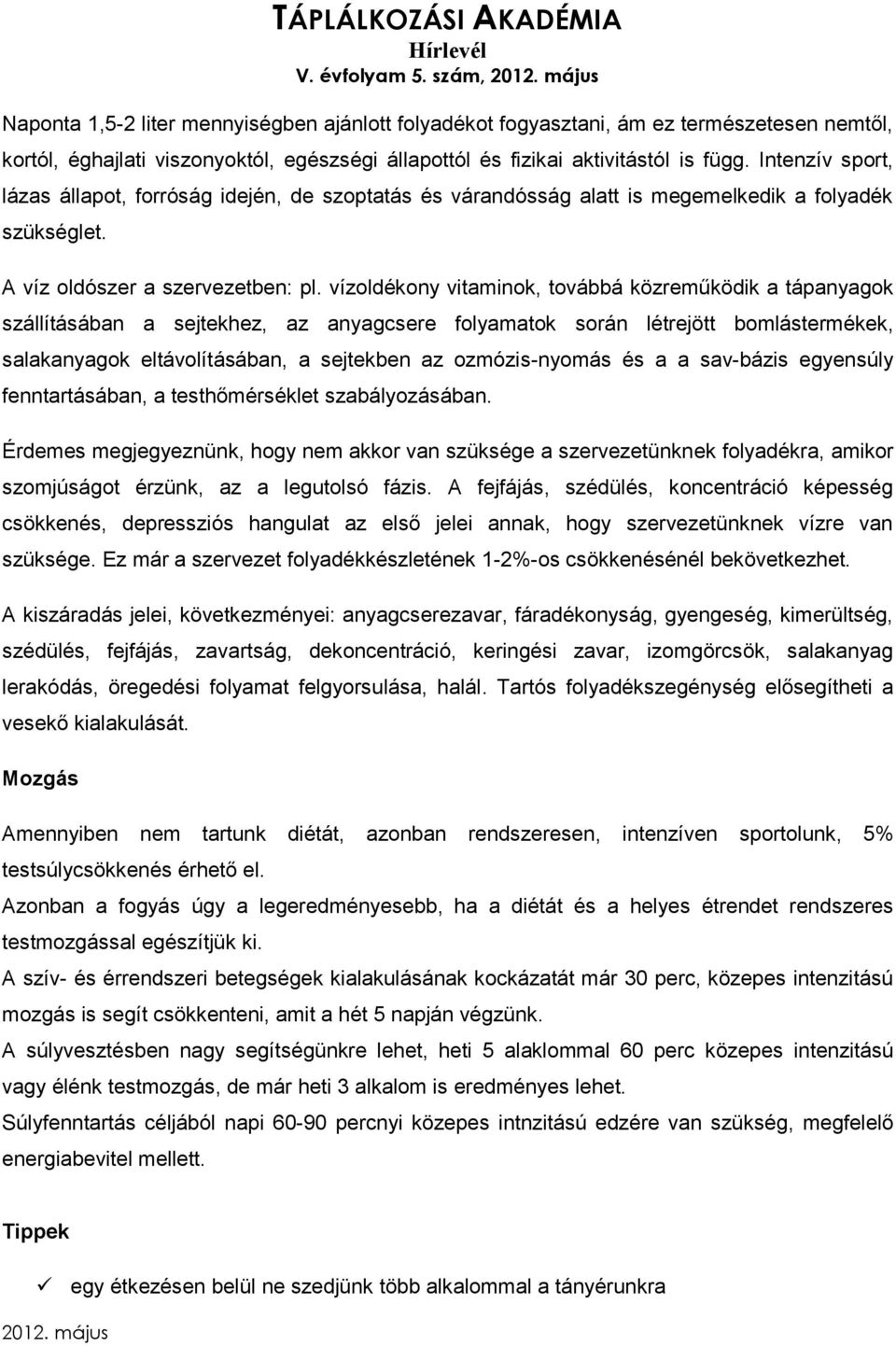 vízoldékony vitaminok, továbbá közreműködik a tápanyagok szállításában a sejtekhez, az anyagcsere folyamatok során létrejött bomlástermékek, salakanyagok eltávolításában, a sejtekben az