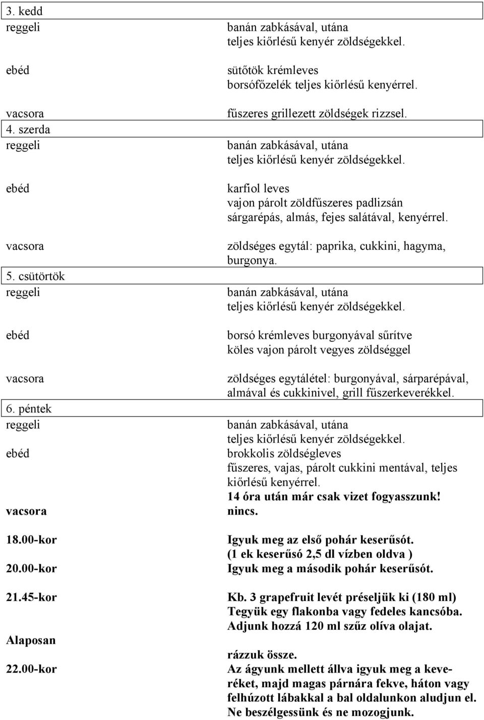 borsó krémleves burgonyával sűrítve köles vajon párolt vegyes zöldséggel zöldséges egytálétel: burgonyával, sárparépával, almával és cukkinivel, grill fűszerkeverékkel.