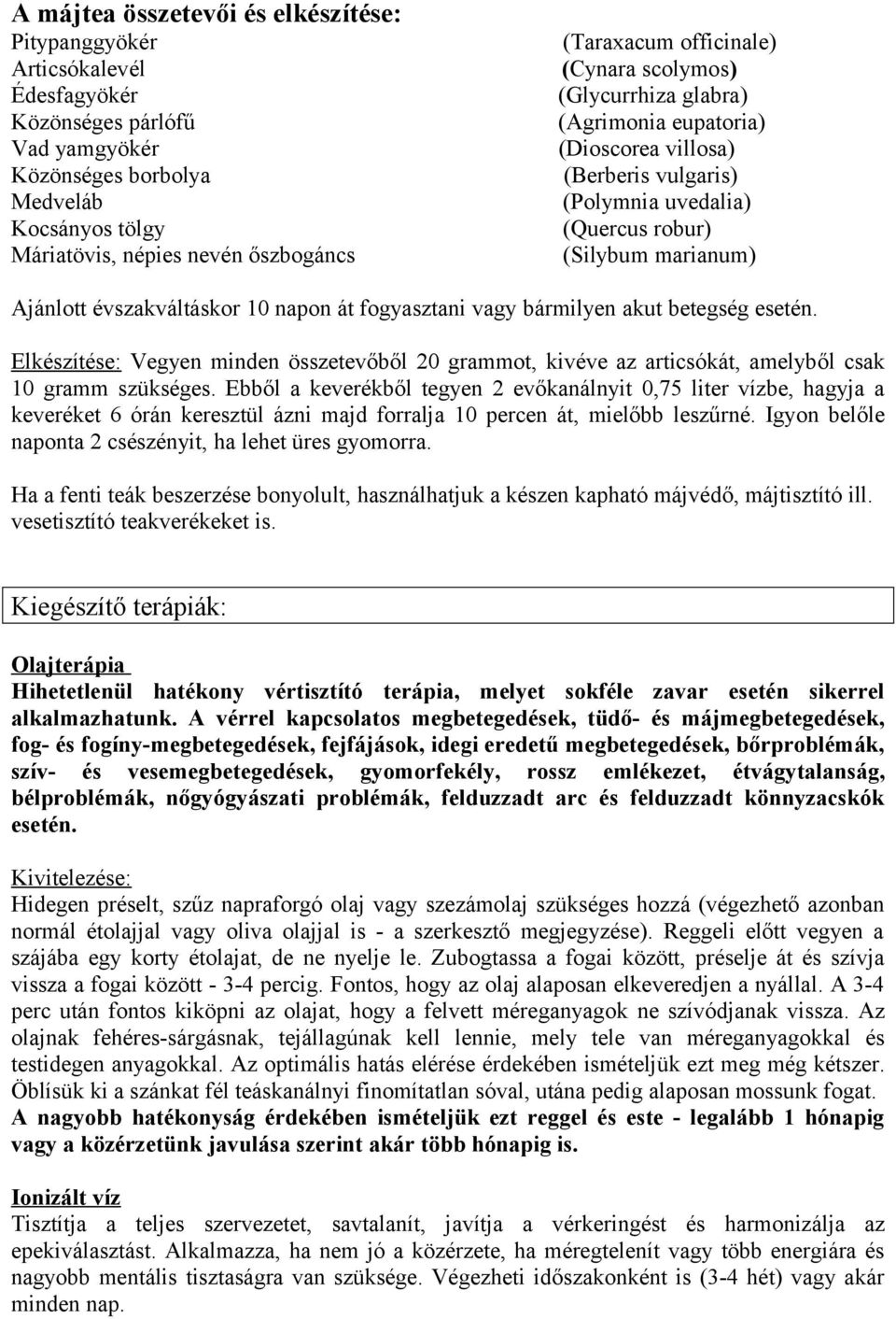 évszakváltáskor 10 napon át fogyasztani vagy bármilyen akut betegség esetén. Elkészítése: Vegyen minden összetevőből 20 grammot, kivéve az articsókát, amelyből csak 10 gramm szükséges.