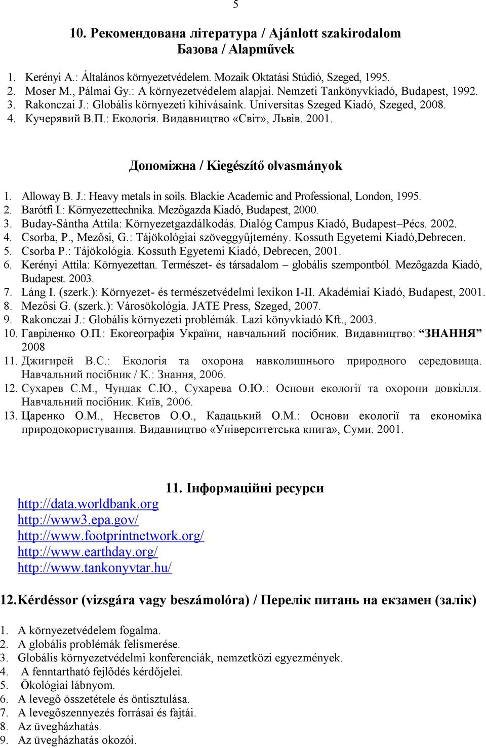 Видавництво «Світ», Львів. 2001. Допоміжна / Kiegészítő olvasmányok 1. Alloway B. J.: Heavy metals in soils. Blackie Academic and Professional, London, 1995. 2. Barótfi I.: Környezettechnika.