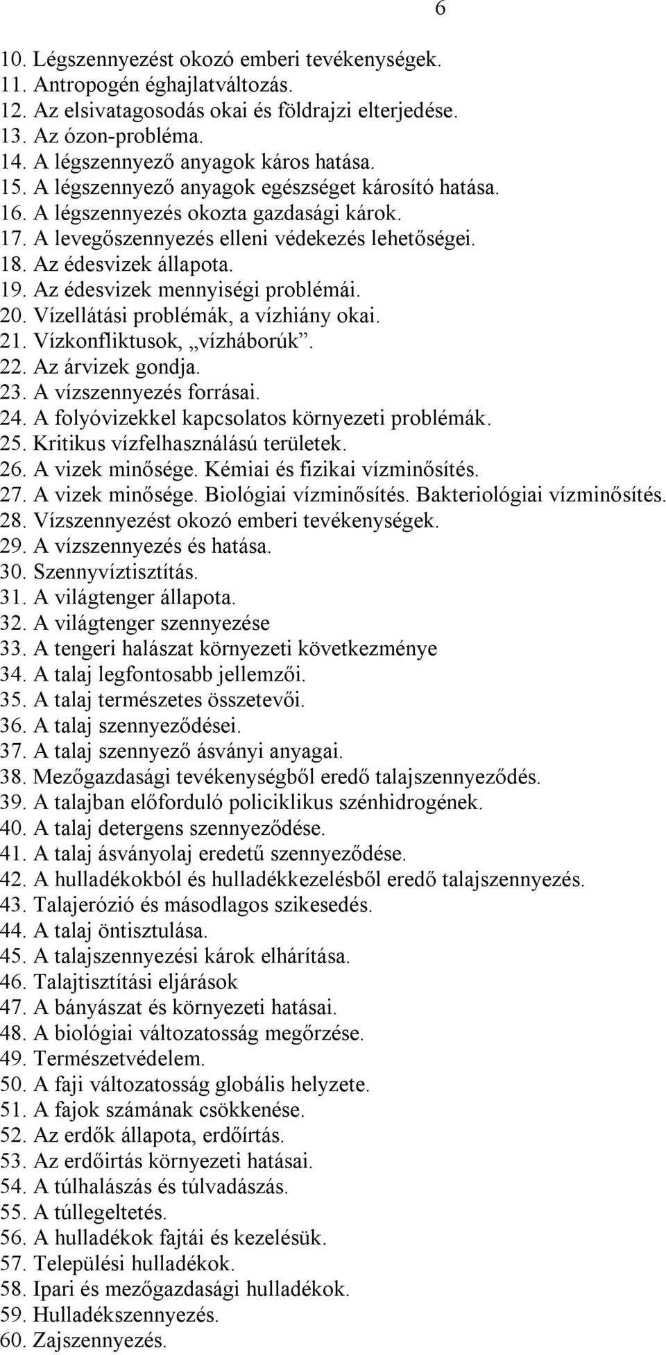 Az édesvizek mennyiségi problémái. 20. Vízellátási problémák, a vízhiány okai. 21. Vízkonfliktusok, vízháborúk. 22. Az árvizek gondja. 23. A vízszennyezés forrásai. 24.