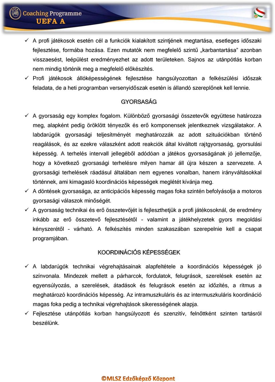 Profi játékosok állóképességének fejlesztése hangsúlyozottan a felkészülési időszak feladata, de a heti programban versenyidőszak esetén is állandó szereplőnek kell lennie.