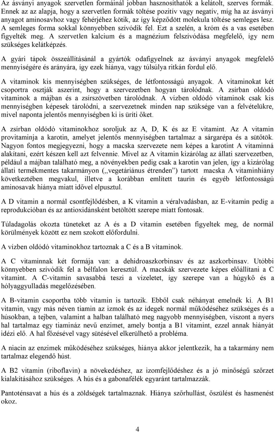 A semleges forma sokkal könnyebben szívódik fel. Ezt a szelén, a króm és a vas esetében figyelték meg. A szervetlen kalcium és a magnézium felszívódása megfelelő, így nem szükséges kelátképzés.