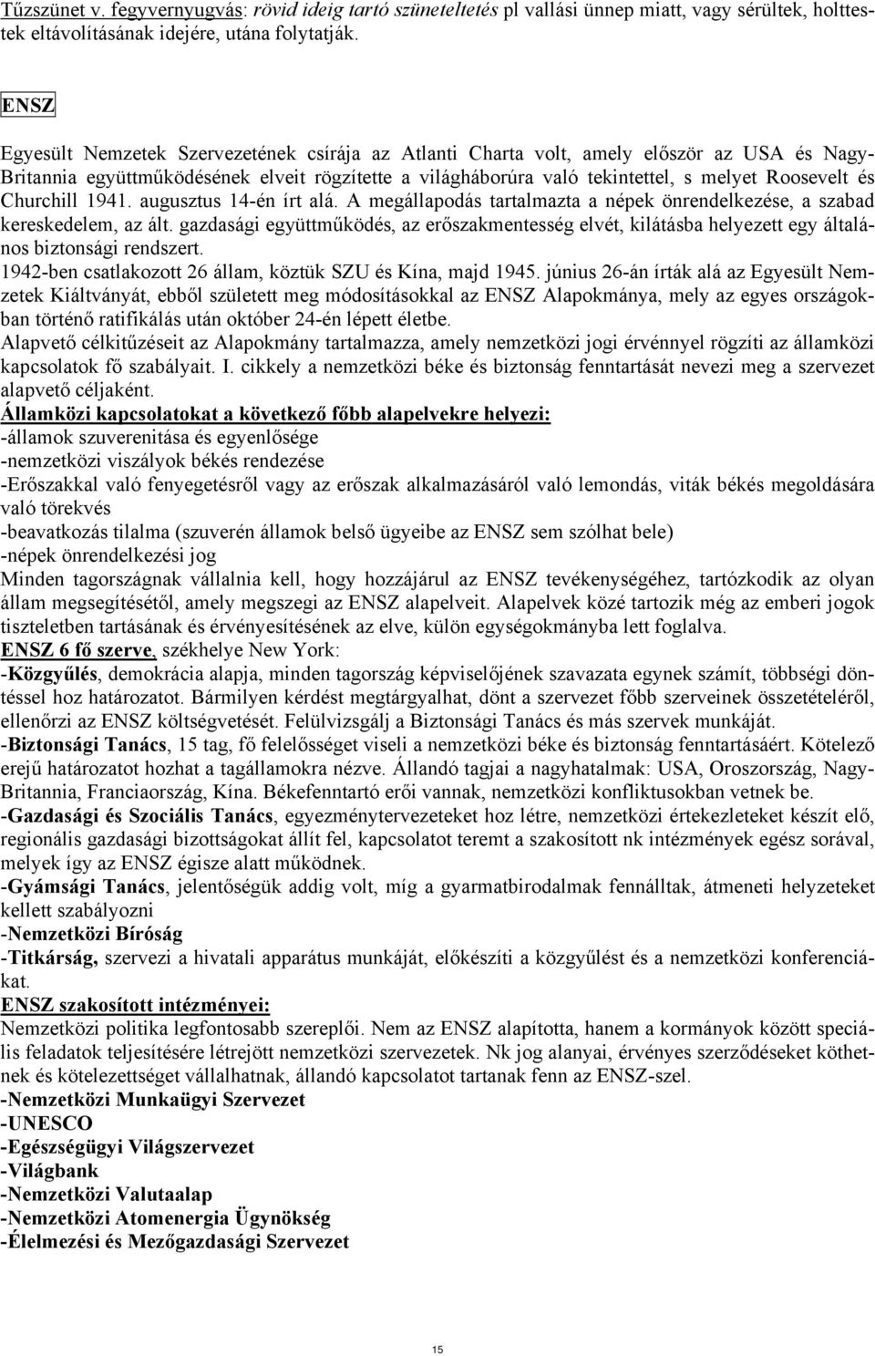 és Churchill 1941. augusztus 14-én írt alá. A megállapodás tartalmazta a népek önrendelkezése, a szabad kereskedelem, az ált.
