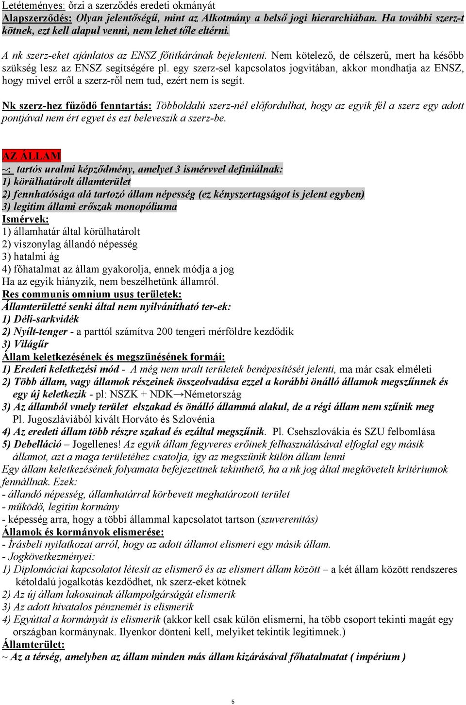 Nem kötelező, de célszerű, mert ha később szükség lesz az ENSZ segítségére pl. egy szerz-sel kapcsolatos jogvitában, akkor mondhatja az ENSZ, hogy mivel erről a szerz-ről nem tud, ezért nem is segít.