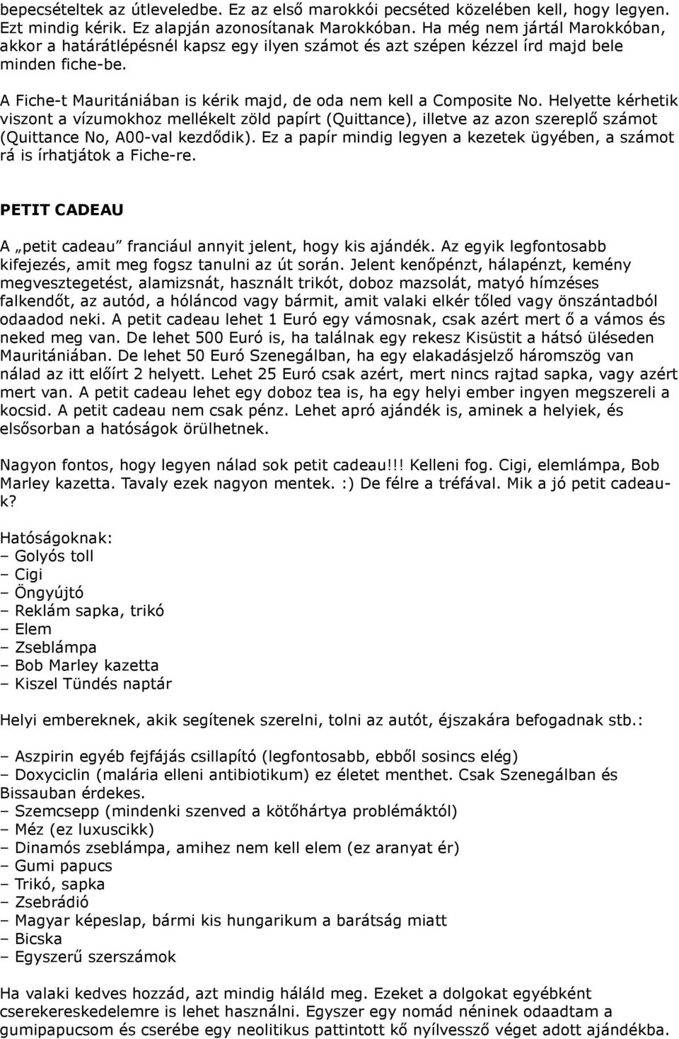 Helyette kérhetik viszont a vízumokhoz mellékelt zöld papírt (Quittance), illetve az azon szereplő számot (Quittance No, A00-val kezdődik).