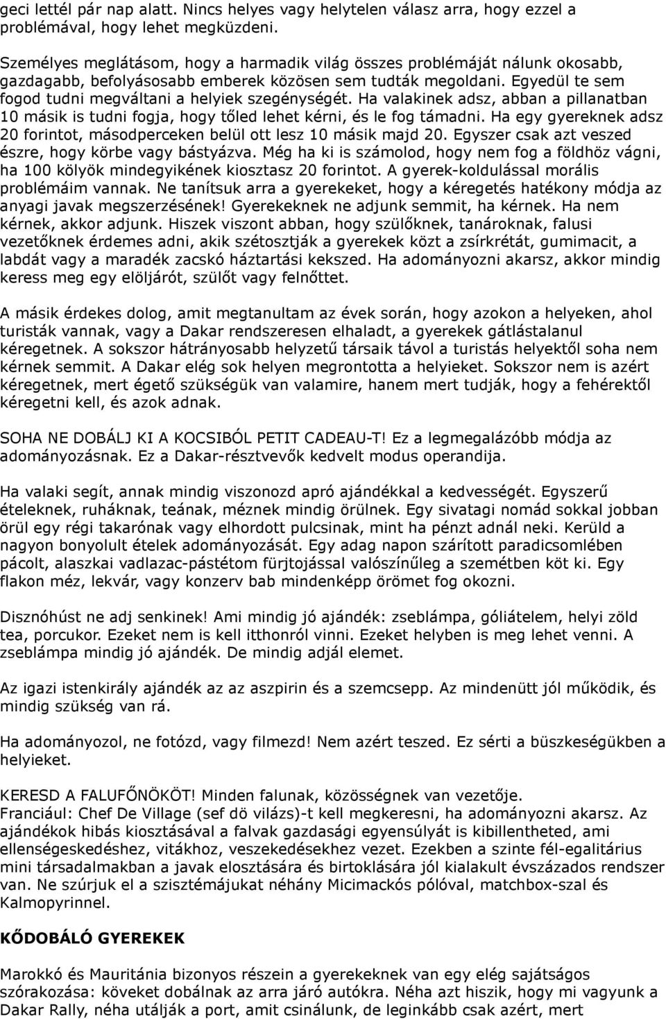 Egyedül te sem fogod tudni megváltani a helyiek szegénységét. Ha valakinek adsz, abban a pillanatban 10 másik is tudni fogja, hogy tőled lehet kérni, és le fog támadni.