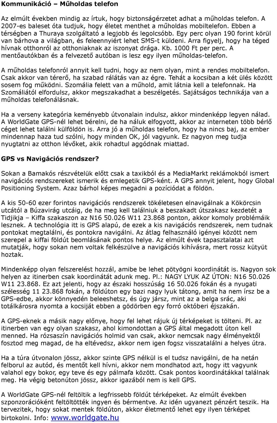 Arra figyelj, hogy ha téged hívnak otthonról az otthoniaknak az iszonyat drága. Kb. 1000 Ft per perc. A mentőautókban és a felvezető autóban is lesz egy ilyen műholdas-telefon.