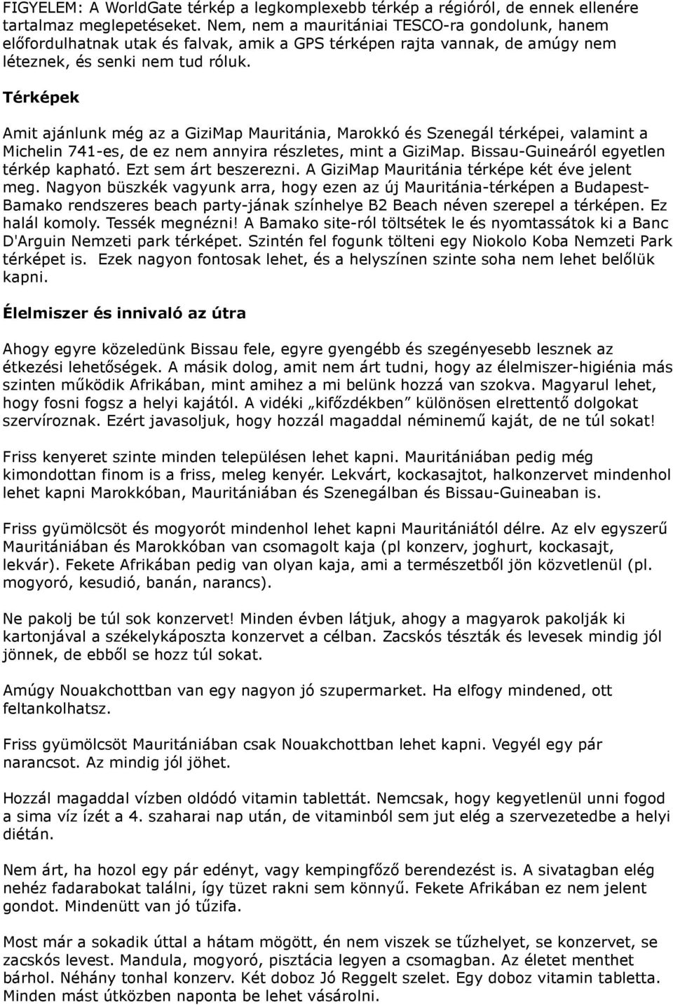 Térképek Amit ajánlunk még az a GiziMap Mauritánia, Marokkó és Szenegál térképei, valamint a Michelin 741-es, de ez nem annyira részletes, mint a GiziMap. Bissau-Guineáról egyetlen térkép kapható.