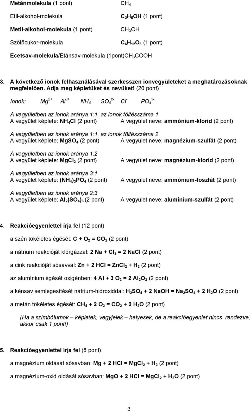 (20 pont) Ionok: Mg 2+ Al 3+ NH 4 + SO 4 Cl - PO 4 3- A vegyületben az ionok aránya 1:1, az ionok töltésszáma 1 A vegyület képlete: NH 4 Cl (2 pont) A vegyület neve: ammónium-klorid (2 pont) A