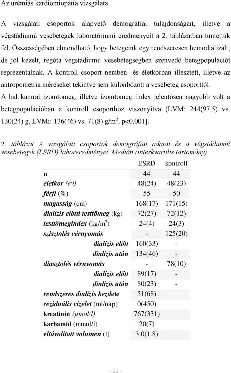 A kontroll csoport nemben- és életkorban illesztett, illetve az antropometria méréseket tekintve sem különbözött a vesebeteg csoporttól.