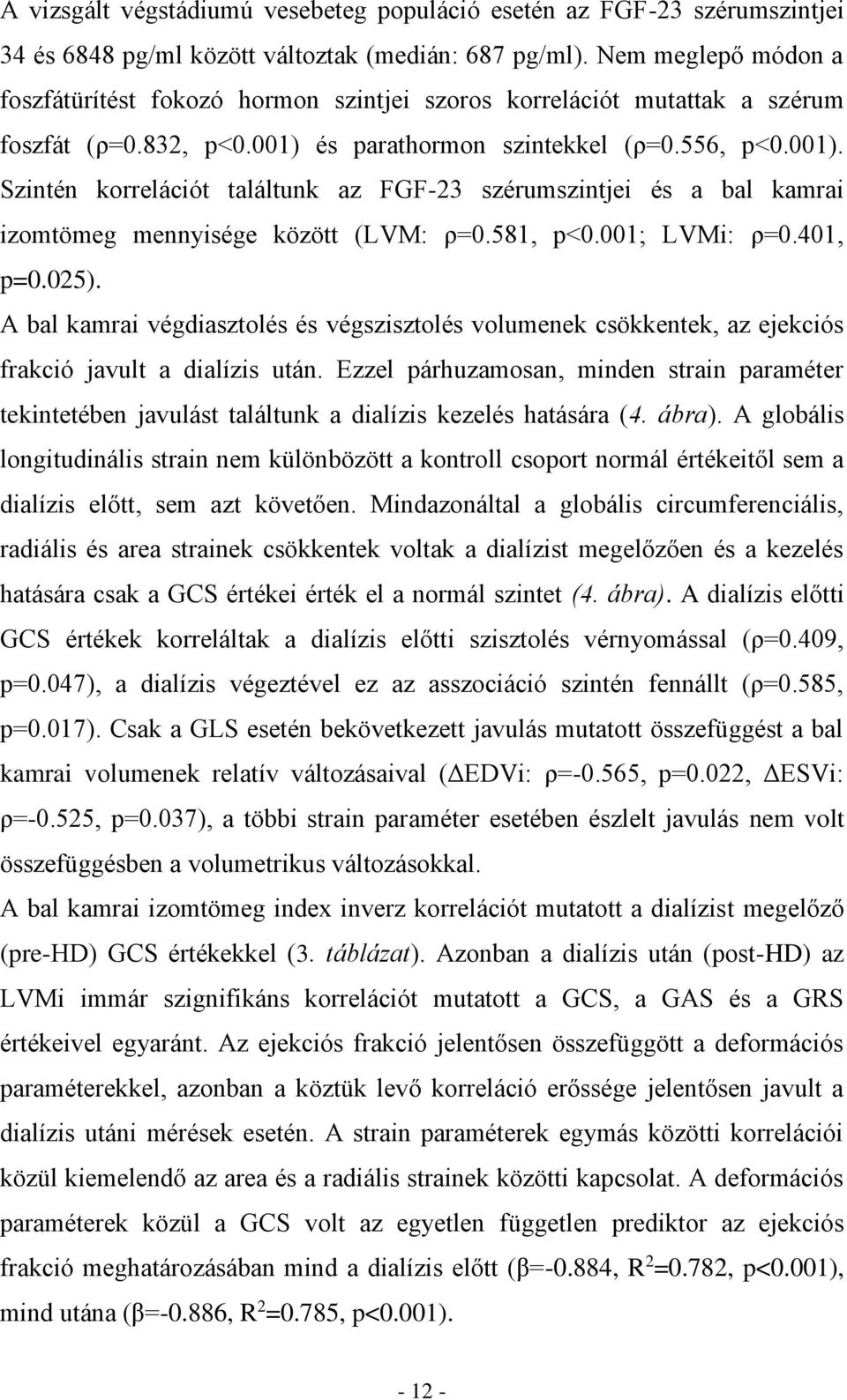 és parathormon szintekkel (ρ=0.556, p<0.001). Szintén korrelációt találtunk az FGF-23 szérumszintjei és a bal kamrai izomtömeg mennyisége között (LVM: ρ=0.581, p<0.001; LVMi: ρ=0.401, p=0.025).