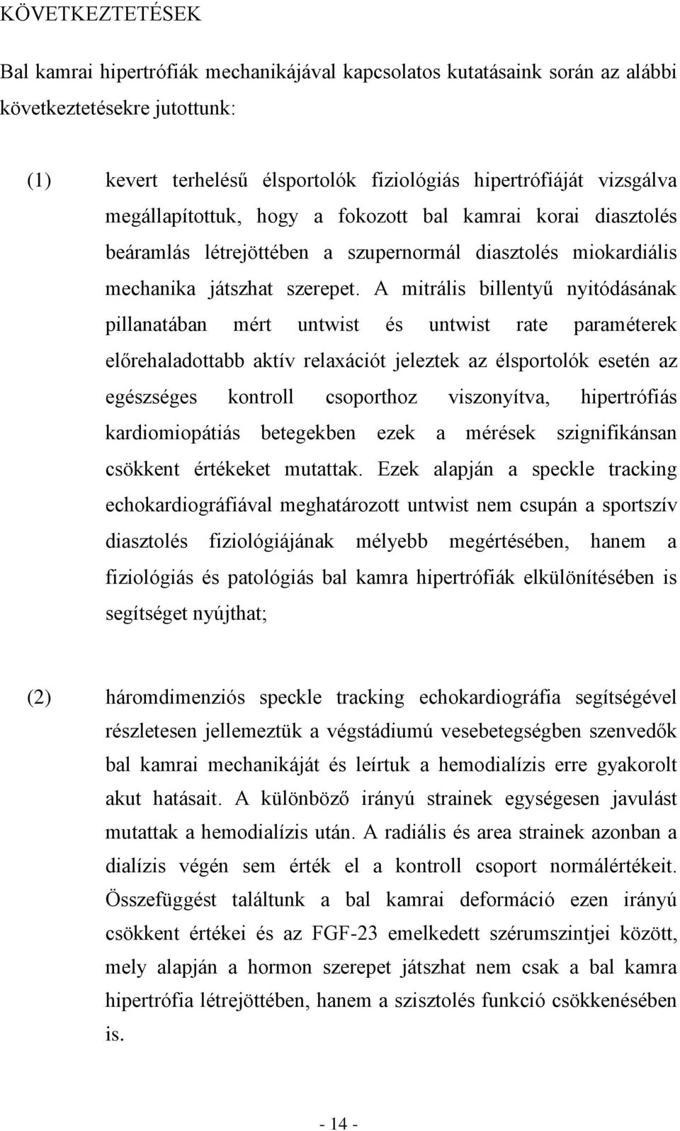 A mitrális billentyű nyitódásának pillanatában mért untwist és untwist rate paraméterek előrehaladottabb aktív relaxációt jeleztek az élsportolók esetén az egészséges kontroll csoporthoz viszonyítva,