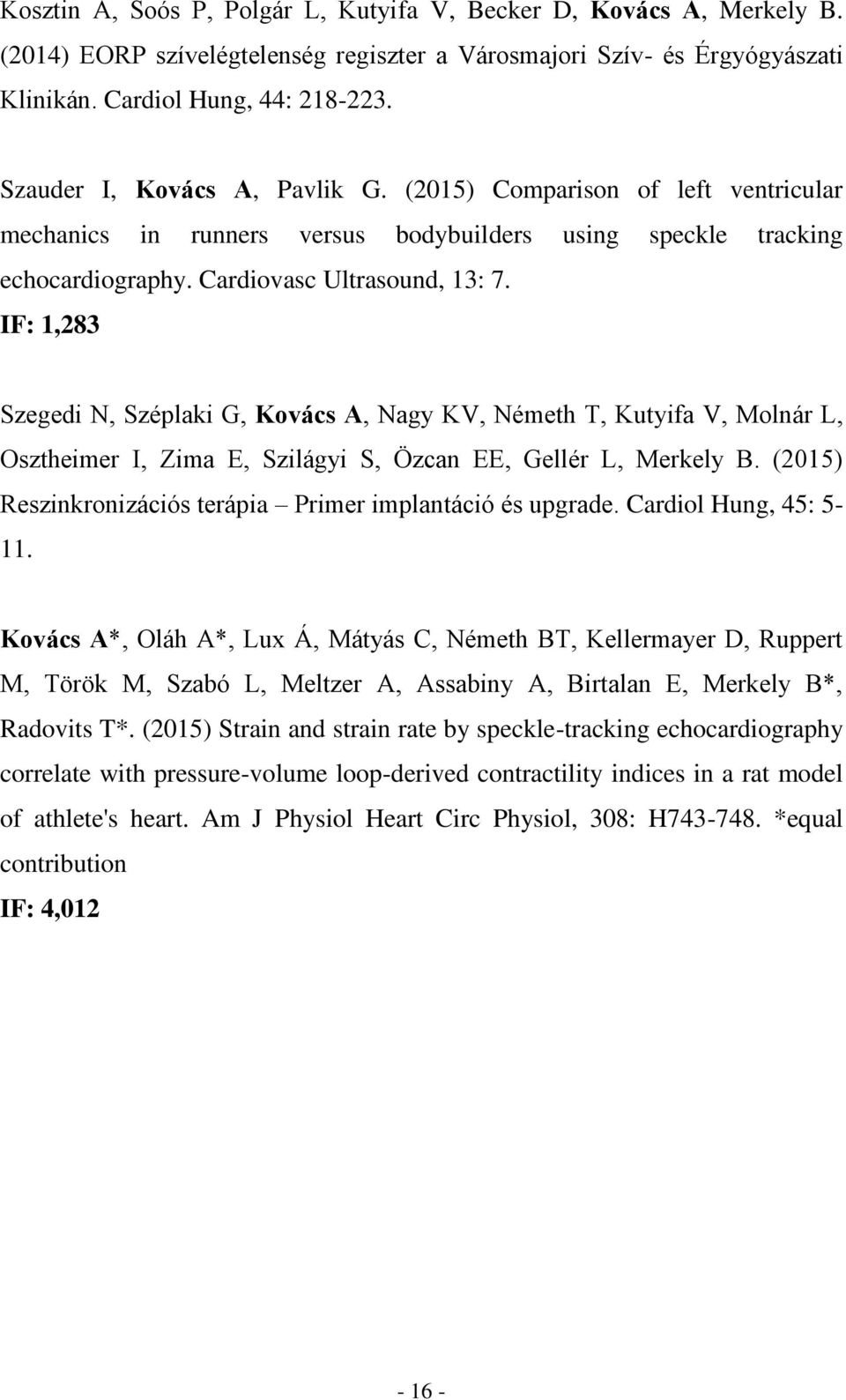 IF: 1,283 Szegedi N, Széplaki G, Kovács A, Nagy KV, Németh T, Kutyifa V, Molnár L, Osztheimer I, Zima E, Szilágyi S, Özcan EE, Gellér L, Merkely B.