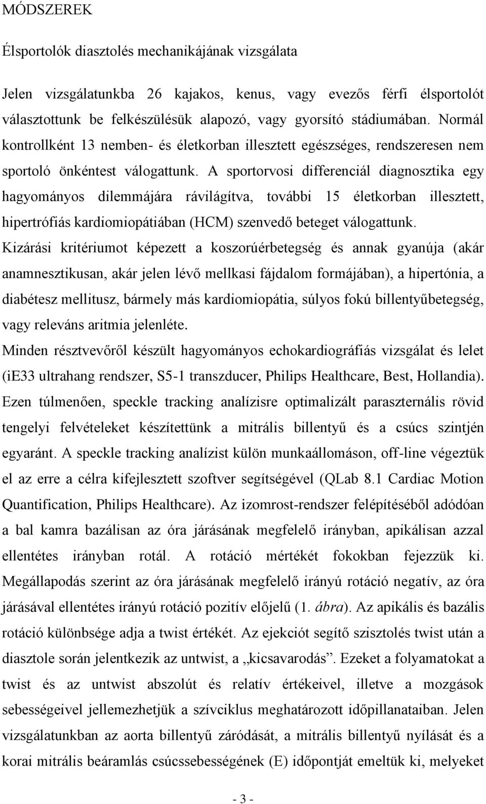 A sportorvosi differenciál diagnosztika egy hagyományos dilemmájára rávilágítva, további 15 életkorban illesztett, hipertrófiás kardiomiopátiában (HCM) szenvedő beteget válogattunk.