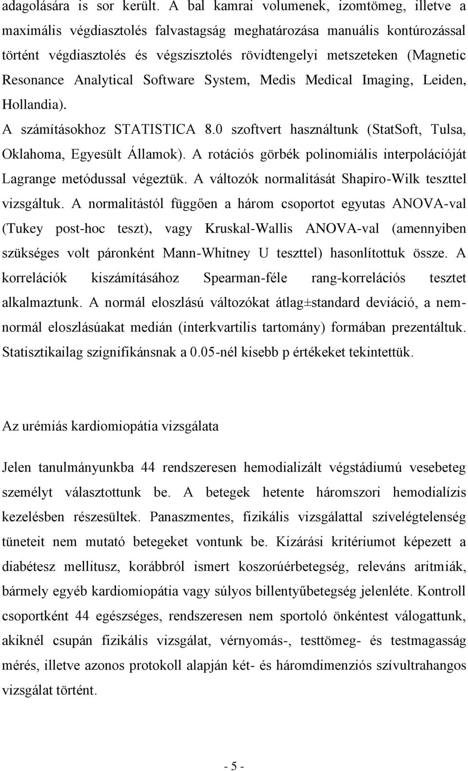Resonance Analytical Software System, Medis Medical Imaging, Leiden, Hollandia). A számításokhoz STATISTICA 8.0 szoftvert használtunk (StatSoft, Tulsa, Oklahoma, Egyesült Államok).