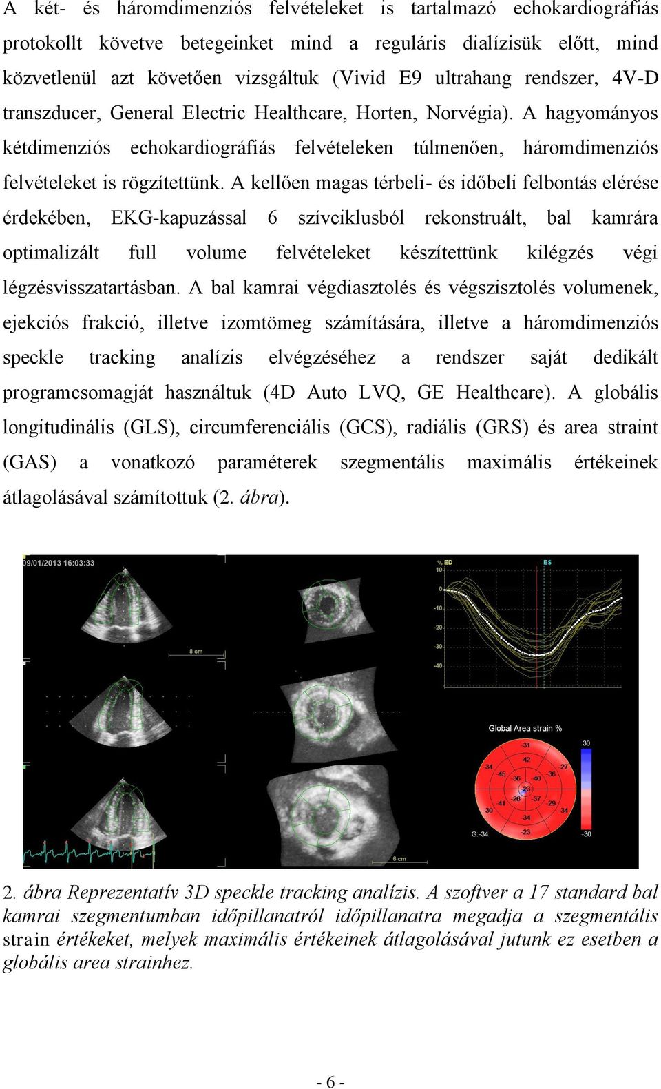 A kellően magas térbeli- és időbeli felbontás elérése érdekében, EKG-kapuzással 6 szívciklusból rekonstruált, bal kamrára optimalizált full volume felvételeket készítettünk kilégzés végi