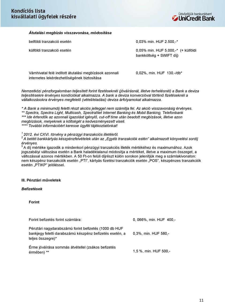 -/db* Nemzetközi pénzforgalomban teljesített forint fizetéseknél (jóváírásnál, illetve terhelésnél) a Bank a deviza teljesítésekre érvényes kondíciókat alkalmazza.