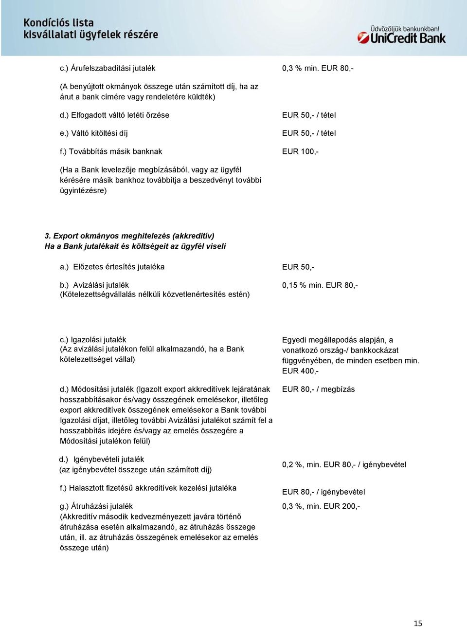 ) Továbbítás másik banknak EUR 50,- / tétel EUR 50,- / tétel EUR 100,- (Ha a Bank levelezője megbízásából, vagy az ügyfél kérésére másik bankhoz továbbítja a beszedvényt további ügyintézésre) 3.