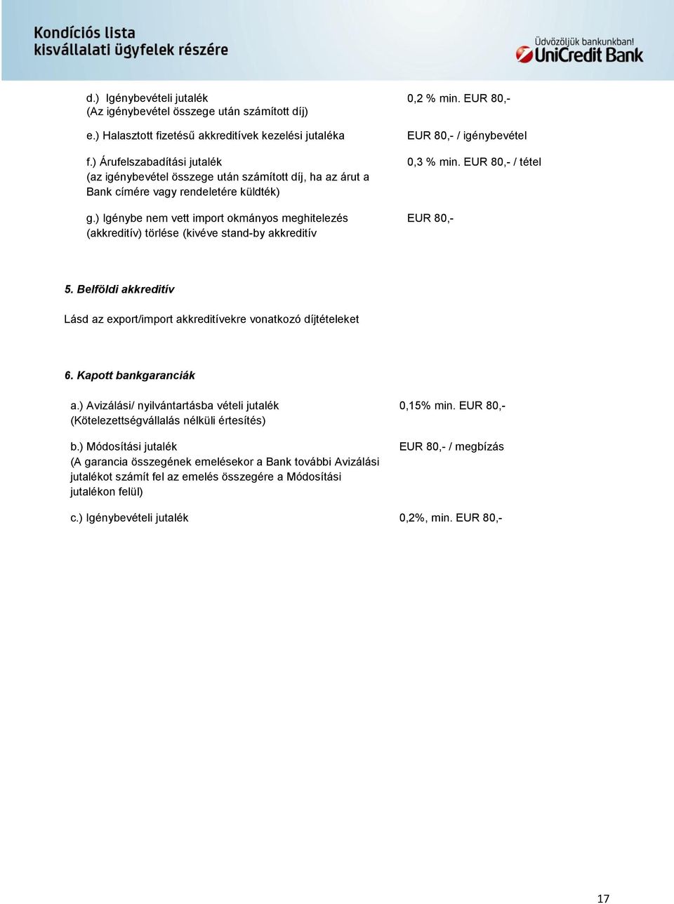 ) Igénybe nem vett import okmányos meghitelezés (akkreditív) törlése (kivéve stand-by akkreditív 0,2 % min. EUR 80,- EUR 80,- / igénybevétel 0,3 % min. EUR 80,- / tétel EUR 80,- 5.