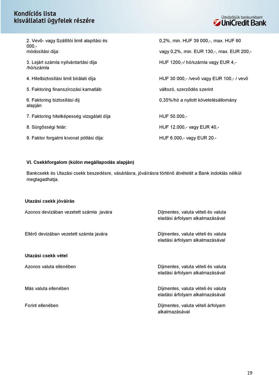 Faktoring finanszírozási kamatláb változó, szerződés szerint 6. Faktoring biztosítási díj 0,35%/hó a nyitott követelésállomány alapján 7. Faktoring hitelképesség vizsgálati díja HUF 50.000,- 8.