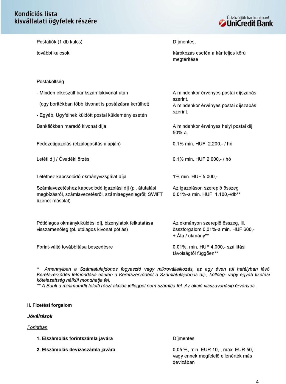 A mindenkor érvényes postai díjszabás szerint. A mindenkor érvényes helyi postai díj 50%-a. 0,1% min. HUF 2.200,- / hó Letéti díj / Óvadéki őrzés 0,1% min. HUF 2.000,- / hó Letéthez kapcsolódó okmányvizsgálat díja 1% min.