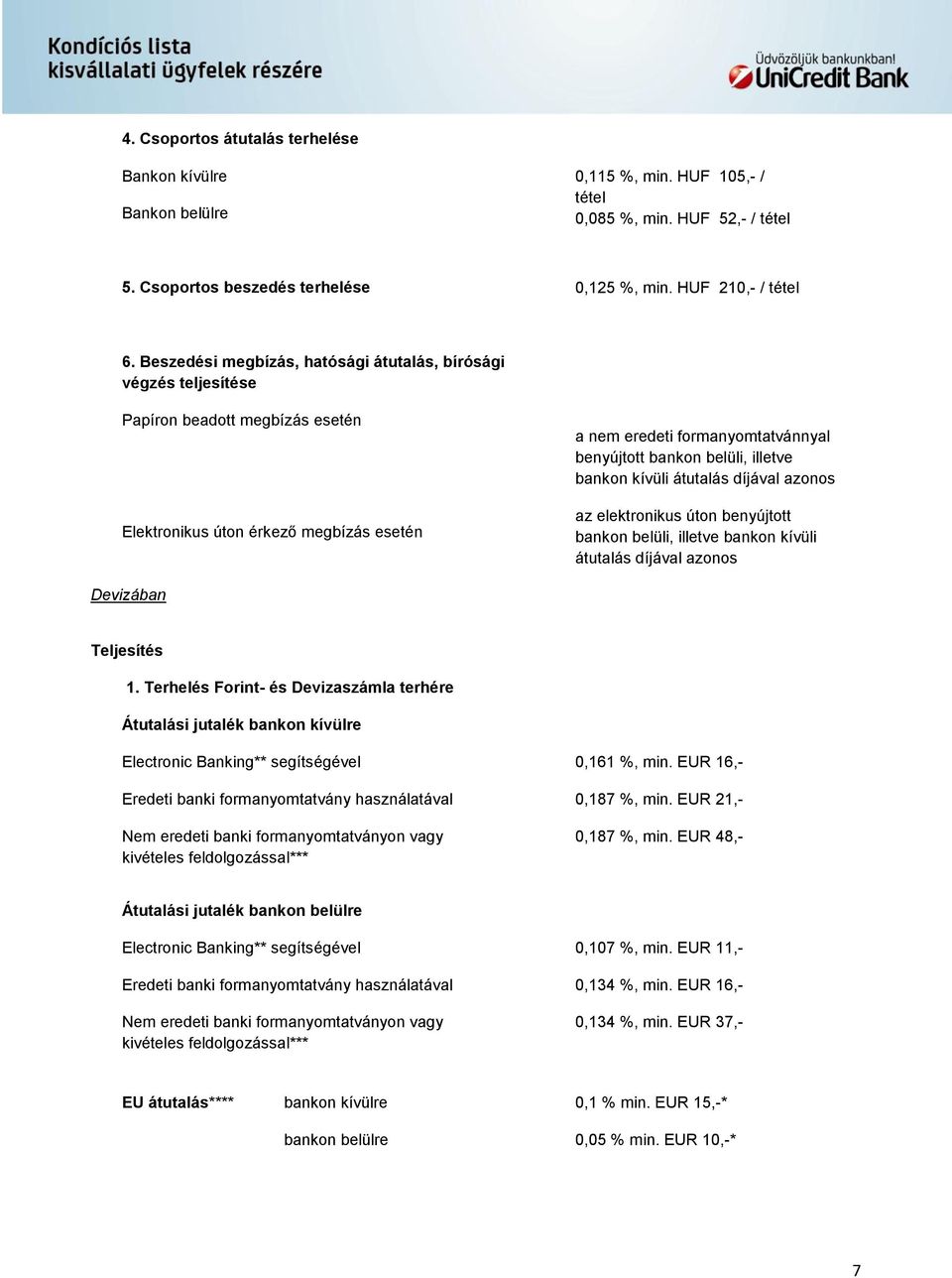 illetve bankon kívüli átutalás díjával azonos az elektronikus úton benyújtott bankon belüli, illetve bankon kívüli átutalás díjával azonos Devizában Teljesítés 1.