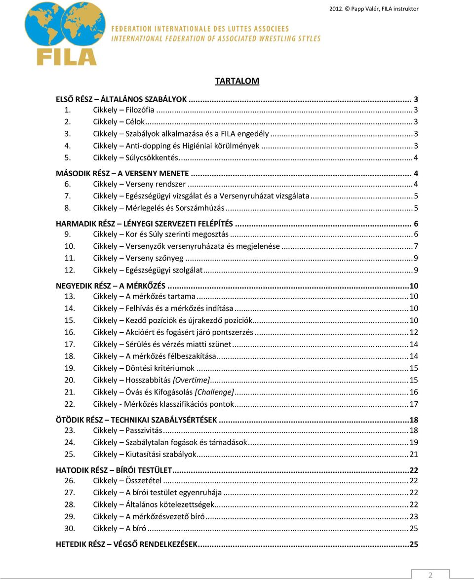 Cikkely Mérlegelés és Sorszámhúzás...5 HARMADIK RÉSZ LÉNYEGI SZERVEZETI FELÉPÍTÉS... 6 9. Cikkely Kor és Súly szerinti megosztás...6 10. Cikkely Versenyzők versenyruházata és megjelenése...7 11.