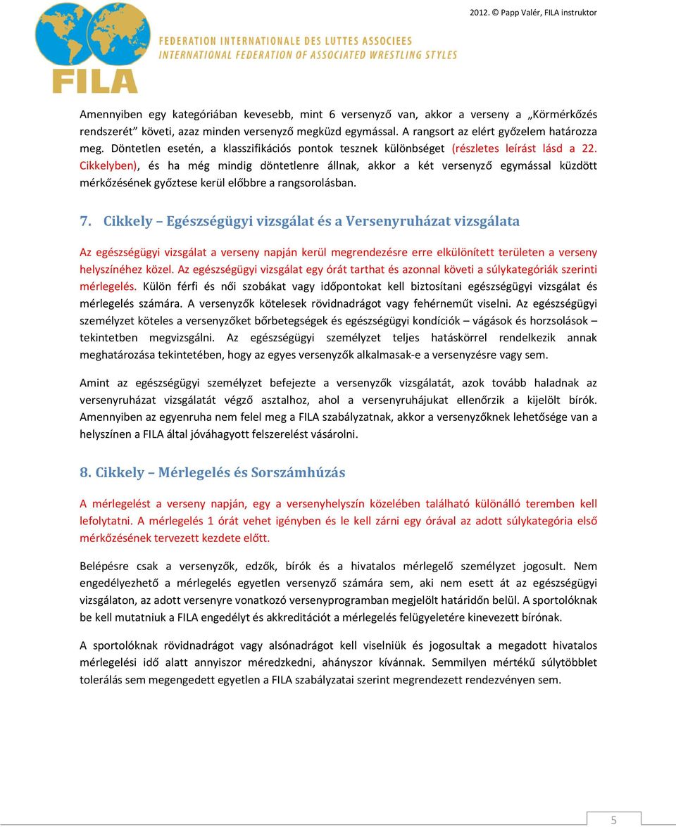 Cikkelyben), és ha még mindig döntetlenre állnak, akkor a két versenyző egymással küzdött mérkőzésének győztese kerül előbbre a rangsorolásban. 7.