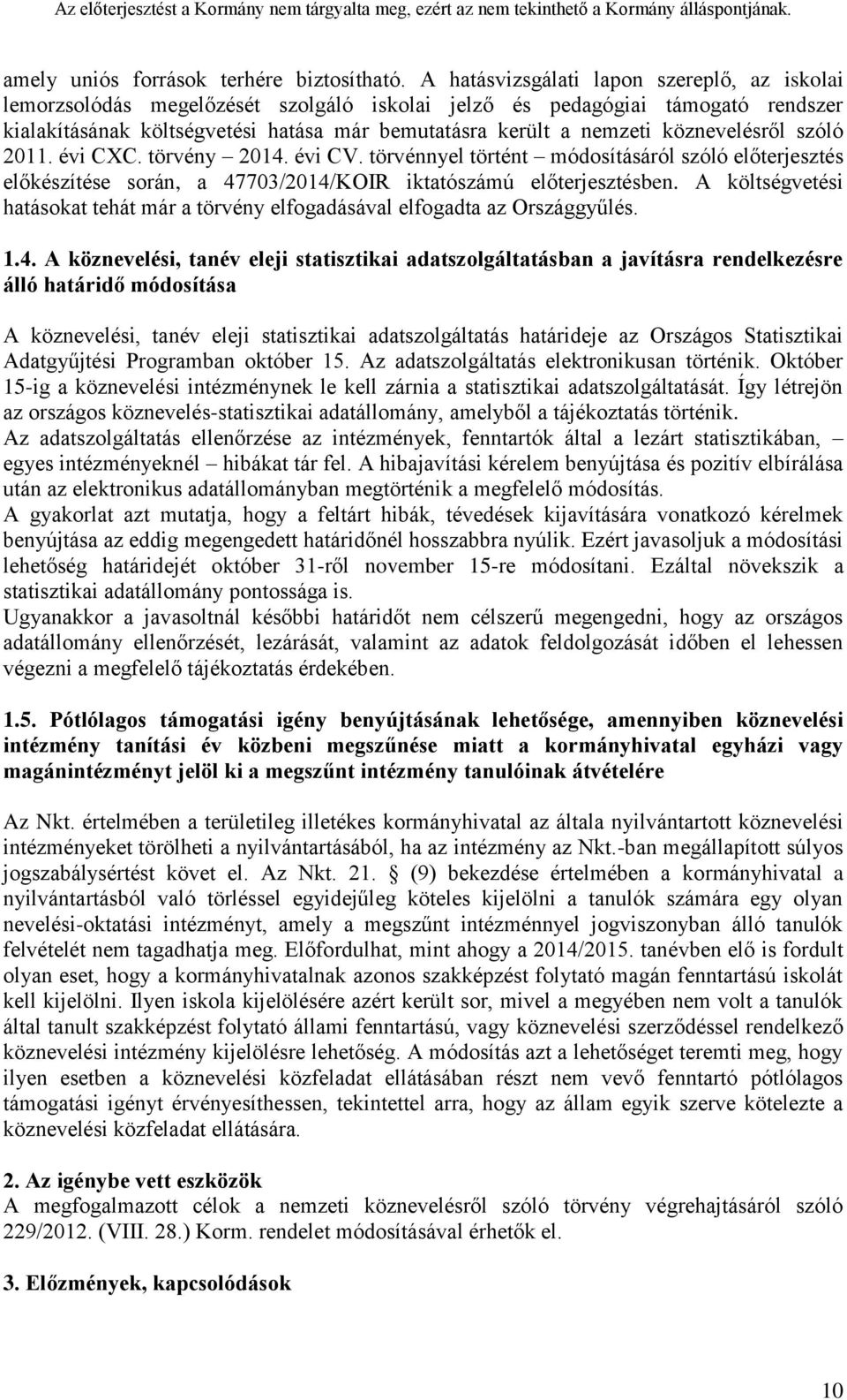 köznevelésről szóló 2011. évi CXC. törvény 2014. évi CV. törvénnyel történt módosításáról szóló előterjesztés előkészítése során, a 47703/2014/KOIR iktatószámú előterjesztésben.