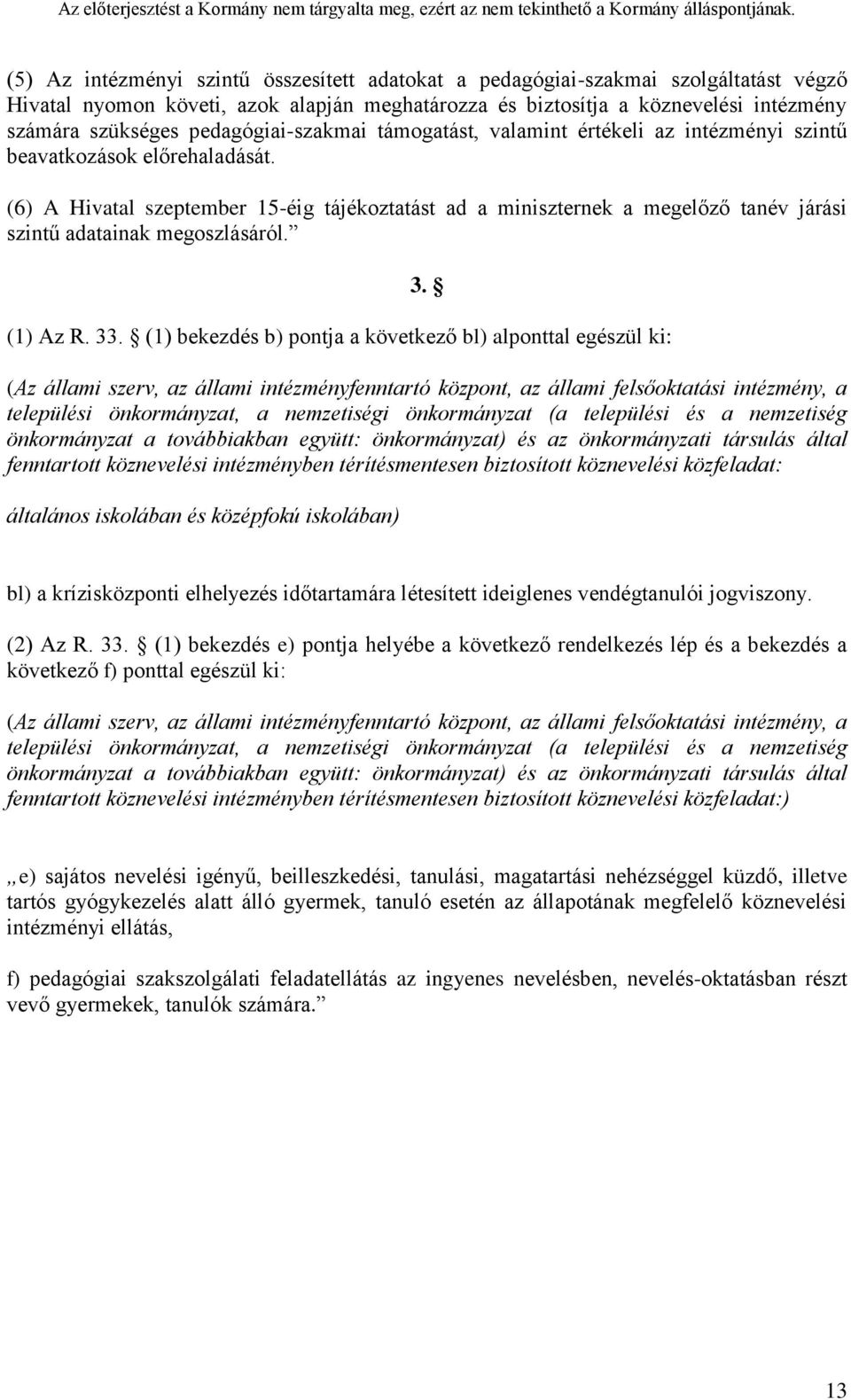 (6) A Hivatal szeptember 15-éig tájékoztatást ad a miniszternek a megelőző tanév járási szintű adatainak megoszlásáról. 3. (1) Az R. 33.