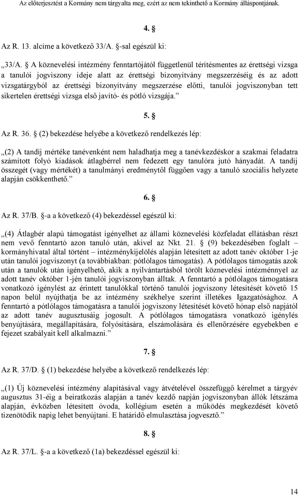 bizonyítvány megszerzése előtti, tanulói jogviszonyban tett sikertelen érettségi vizsga első javító- és pótló vizsgája. 5. Az R. 36.