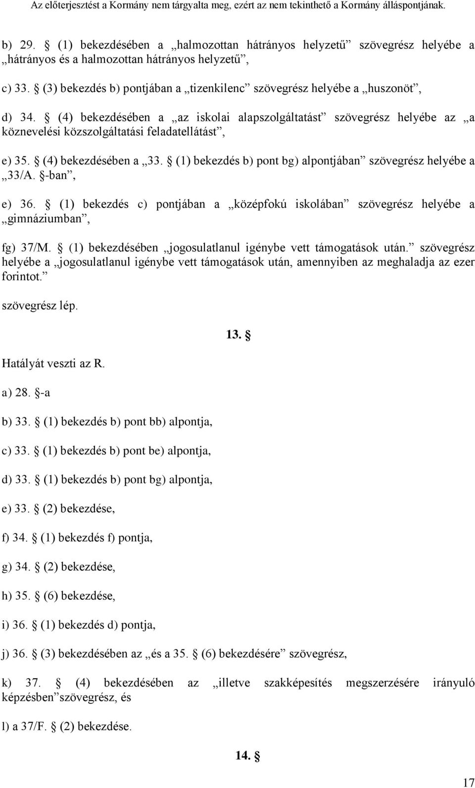 (4) bekezdésében a az iskolai alapszolgáltatást szövegrész helyébe az a köznevelési közszolgáltatási feladatellátást, e) 35. (4) bekezdésében a 33.