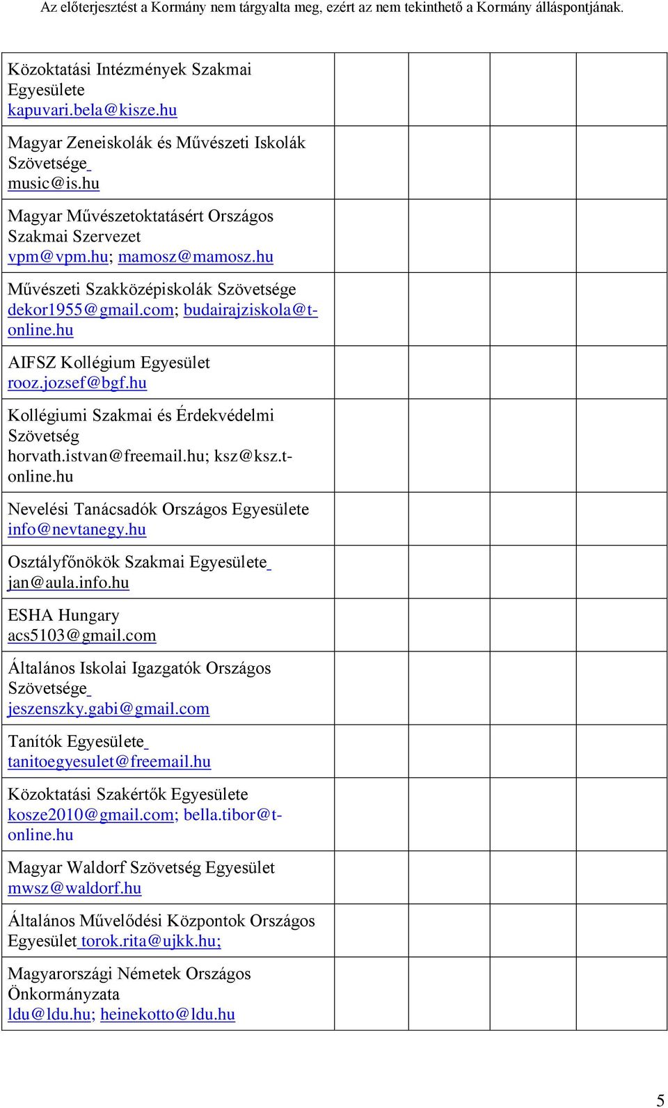 hu Kollégiumi Szakmai és Érdekvédelmi Szövetség horvath.istvan@freemail.hu; ksz@ksz.tonline.hu Nevelési Tanácsadók Országos Egyesülete info@nevtanegy.hu Osztályfőnökök Szakmai Egyesülete jan@aula.