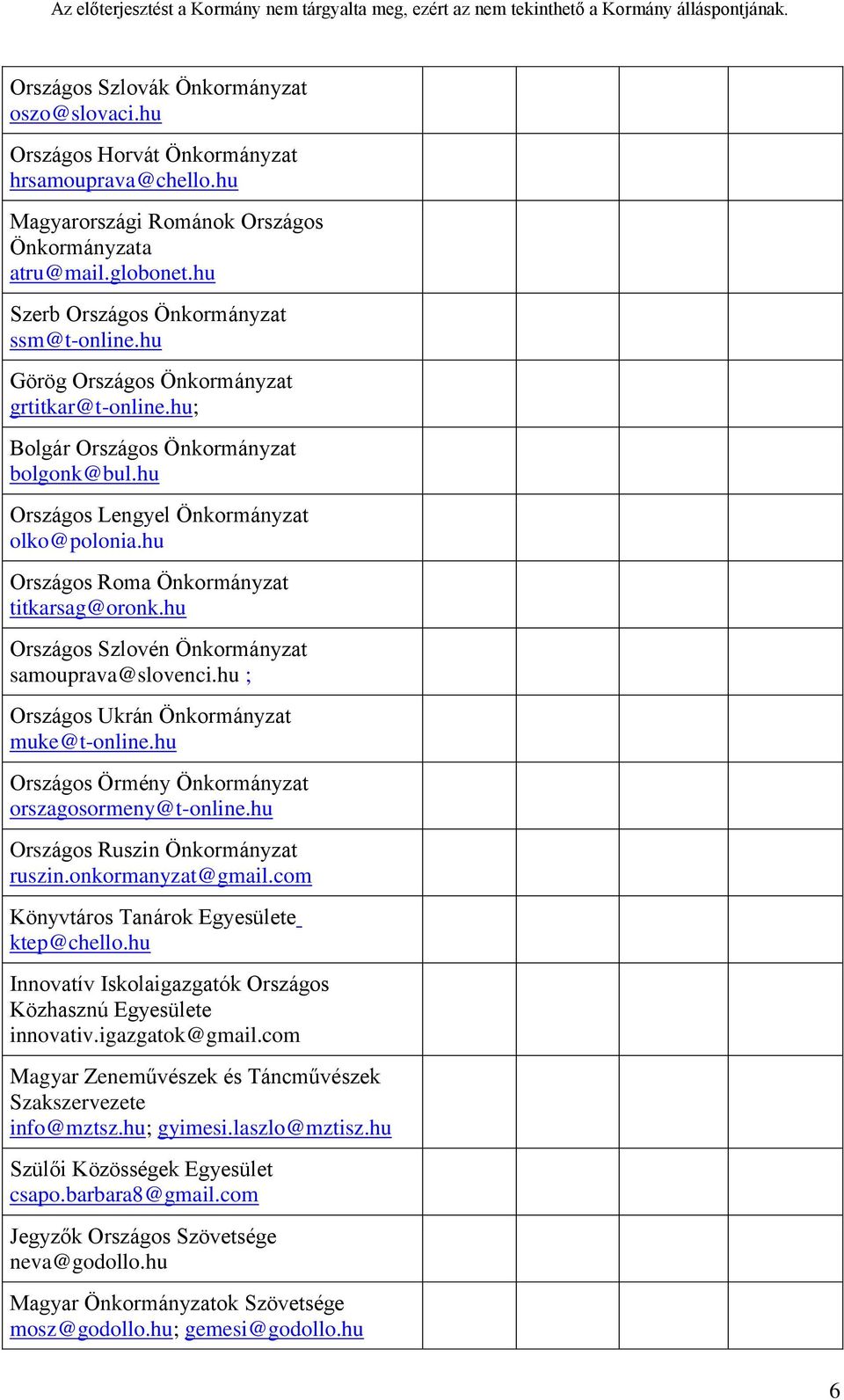 hu Országos Roma Önkormányzat titkarsag@oronk.hu Országos Szlovén Önkormányzat samouprava@slovenci.hu ; Országos Ukrán Önkormányzat muke@t-online.