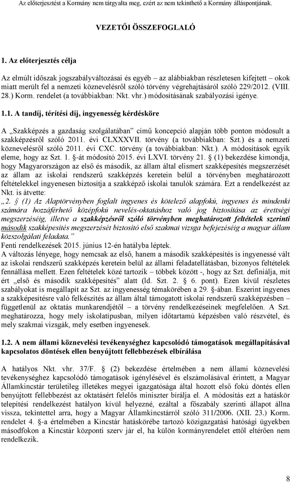 (VIII. 28.) Korm. rendelet (a továbbiakban: Nkt. vhr.) módosításának szabályozási igénye. 1.