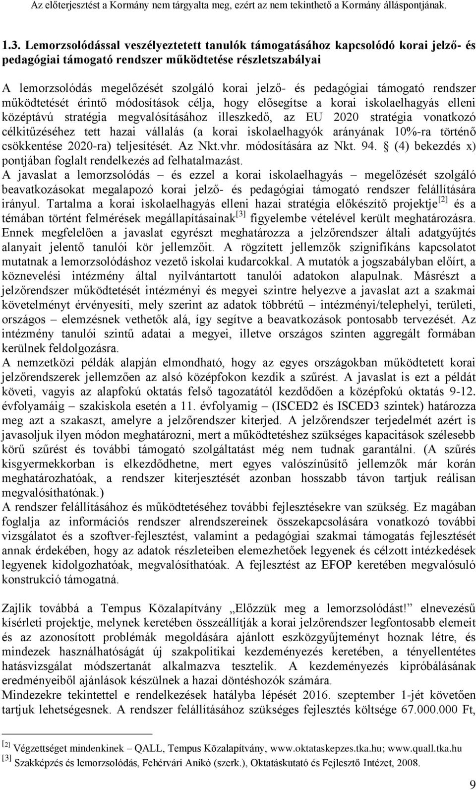 célkitűzéséhez tett hazai vállalás (a korai iskolaelhagyók arányának 10%-ra történő csökkentése 2020-ra) teljesítését. Az Nkt.vhr. módosítására az Nkt. 94.