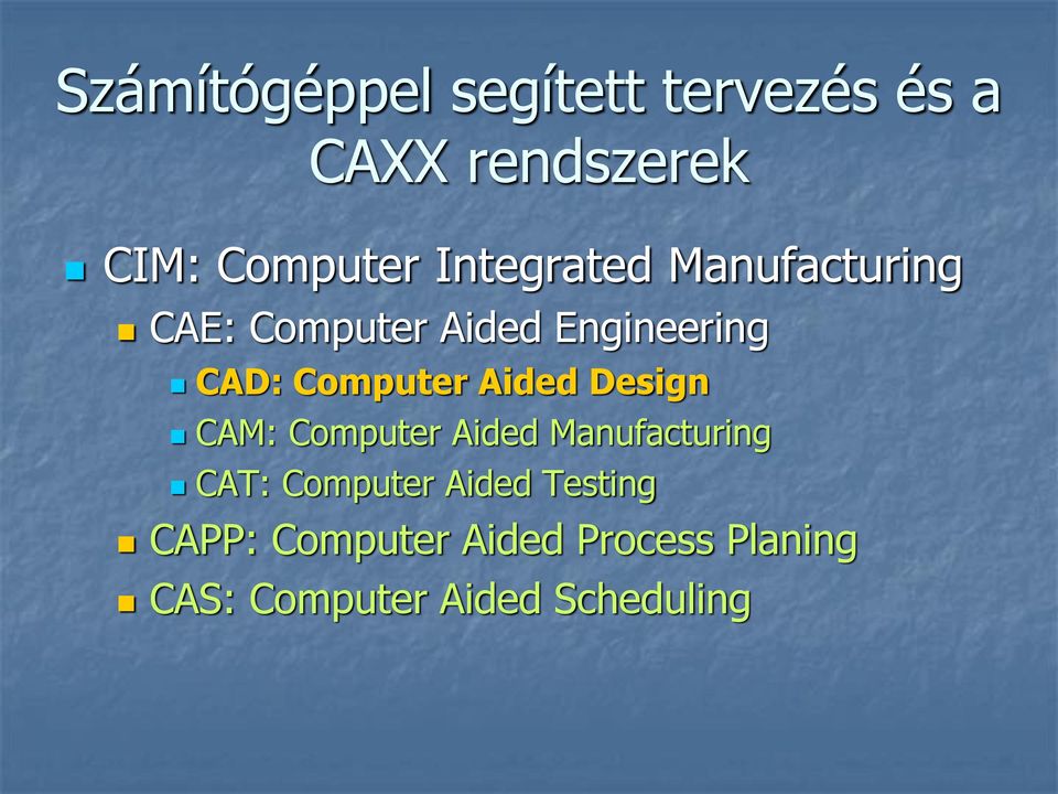 Computer Aided Design CAM: Computer Aided Manufacturing CAT: Computer
