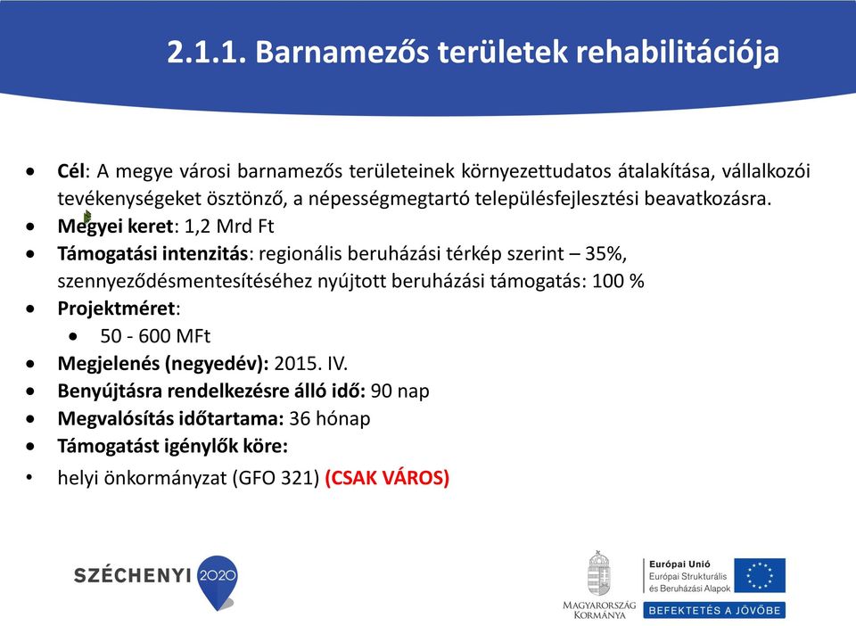 Megyei keret: 1,2 Mrd Ft Támogatási intenzitás: regionális beruházási térkép szerint 35%, szennyeződésmentesítéséhez nyújtott beruházási