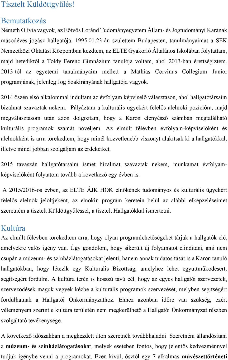 ahol 2013-ban érettségiztem. 2013-tól az egyetemi tanulmányaim mellett a Mathias Corvinus Collegium Junior programjának, jelenleg Jog Szakirányának hallgatója vagyok.