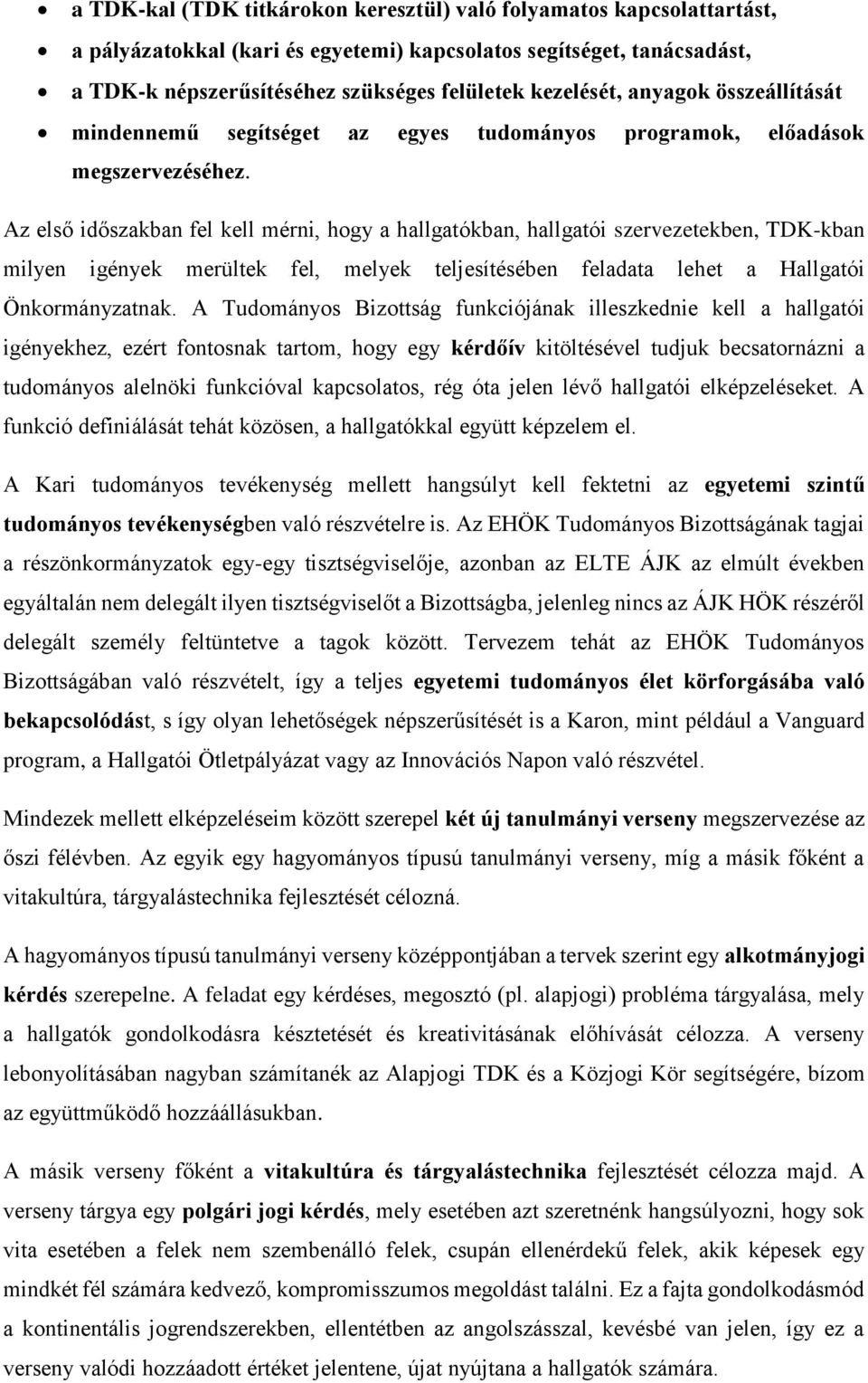 Az első időszakban fel kell mérni, hogy a hallgatókban, hallgatói szervezetekben, TDK-kban milyen igények merültek fel, melyek teljesítésében feladata lehet a Hallgatói Önkormányzatnak.