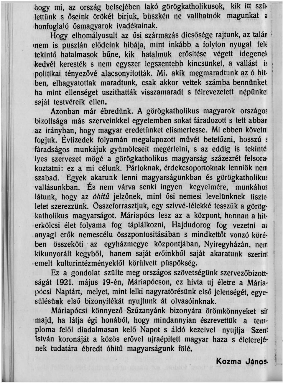 kedvét keresték s nem egyszer legszentebb kincsünket, a vallást is politikai tényezővé alacsonyították.