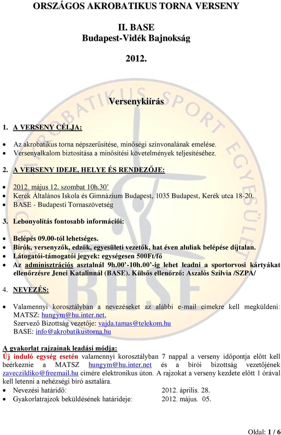 30 Kerék Általános Iskola és Gimnázium Budapest, 1035 Budapest, Kerék utca 18-20. BASE - Budapesti Tornaszövetség 3. Lebonyolítás fontosabb információi: Belépés 09.00-tól lehetséges.