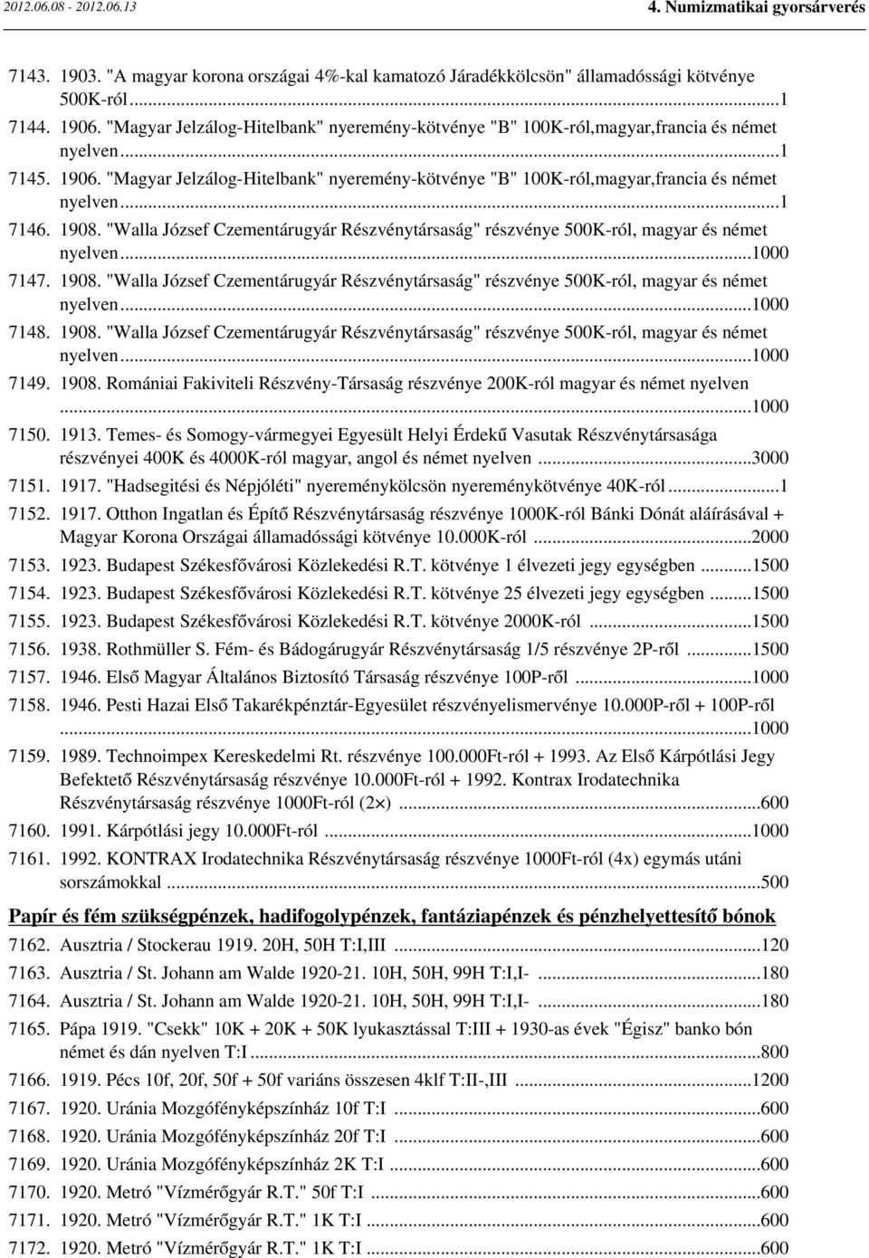 ..1 7146. 1908. "Walla József Czementárugyár Részvénytársaság" részvénye 500K-ról, magyar és német nyelven...1000 7147. 1908. "Walla József Czementárugyár Részvénytársaság" részvénye 500K-ról, magyar és német nyelven...1000 7148.