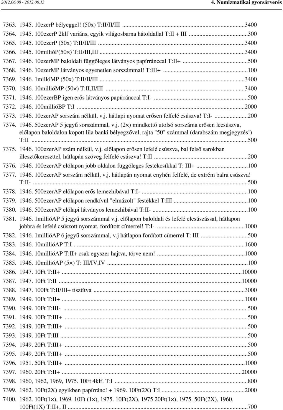 1946. 10millióMP (50 ) T:II,II/III...3400 7371. 1946. 100ezerBP igen erős látványos papírránccal T:I-...500 7372. 1946. 100millióBP T:I...2000 7373. 1946. 10ezerAP sorszám nélkül, v.j.