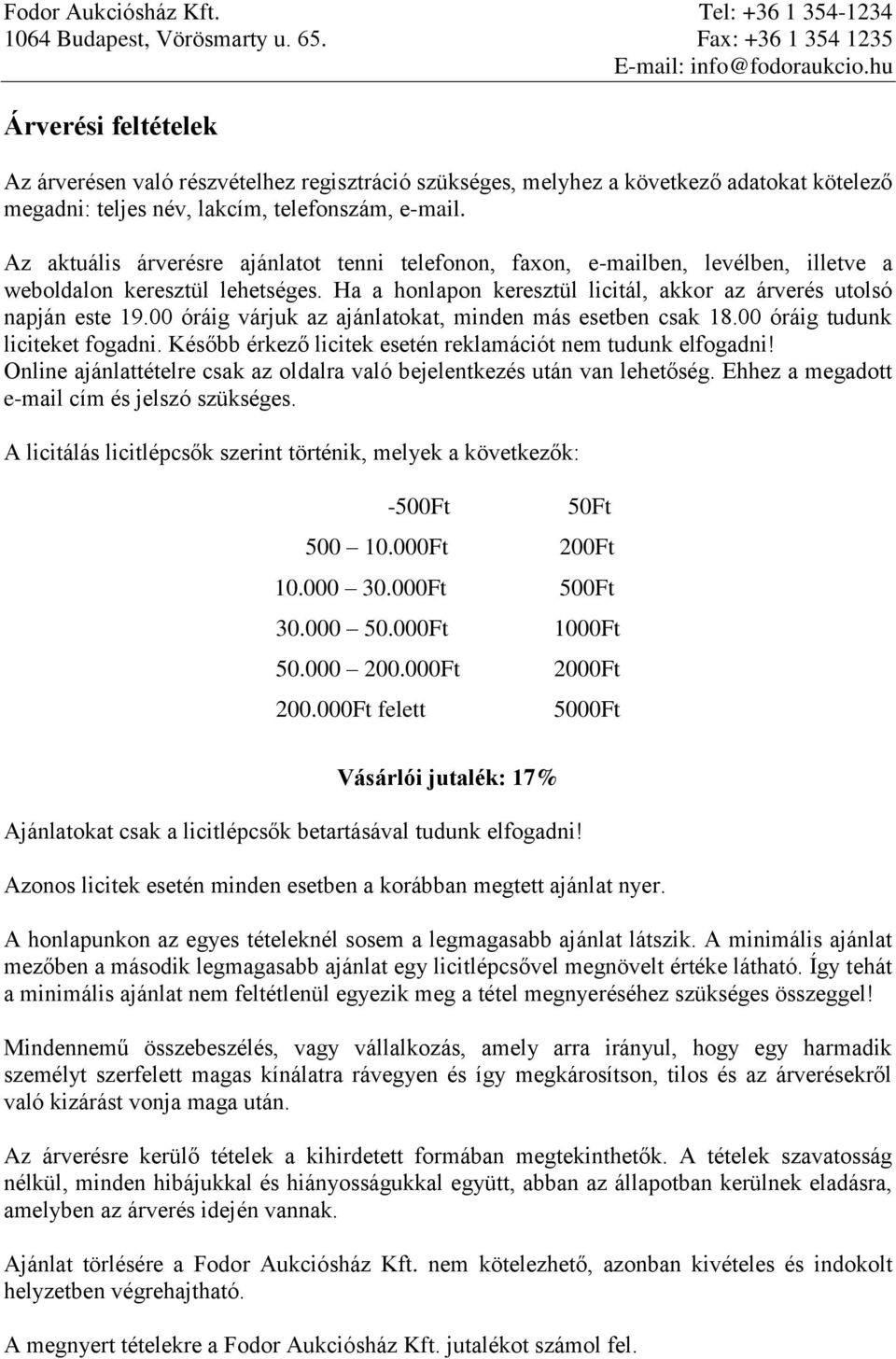 Az aktuális árverésre ajánlatot tenni telefonon, faxon, e-mailben, levélben, illetve a weboldalon keresztül lehetséges. Ha a honlapon keresztül licitál, akkor az árverés utolsó napján este 19.