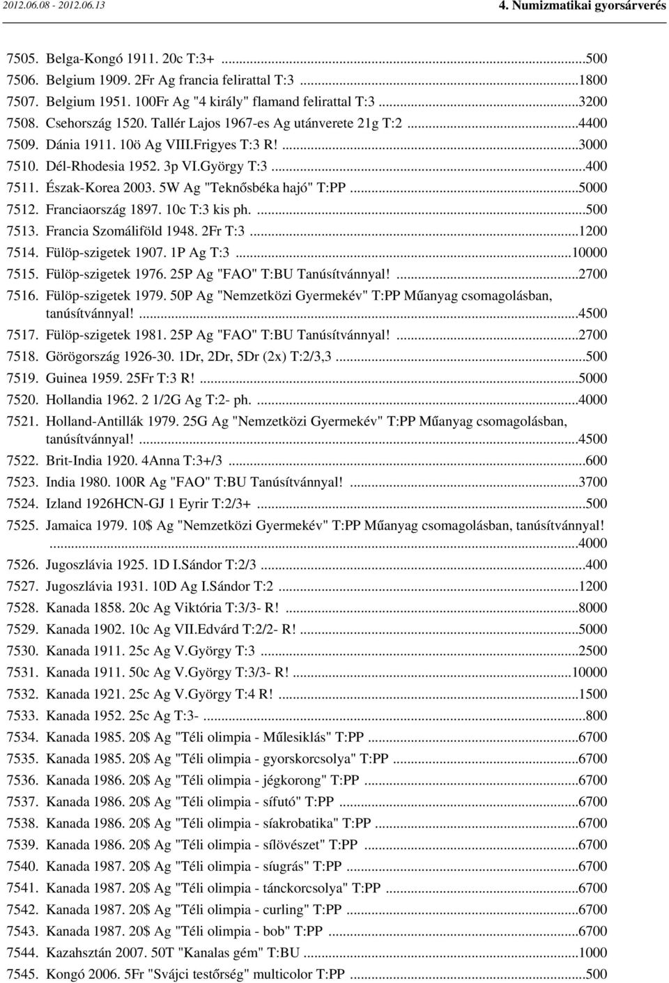 5W Ag "Teknősbéka hajó" T:PP...5000 7512. Franciaország 1897. 10c T:3 kis ph....500 7513. Francia Szomáliföld 1948. 2Fr T:3...1200 7514. Fülöp-szigetek 1907. 1P Ag T:3...10000 7515.