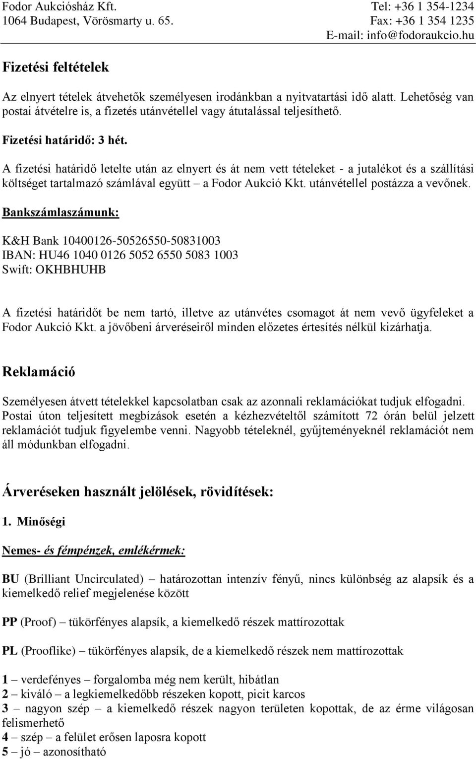 Fizetési határidő: 3 hét. A fizetési határidő letelte után az elnyert és át nem vett tételeket - a jutalékot és a szállítási költséget tartalmazó számlával együtt a Fodor Aukció Kkt.