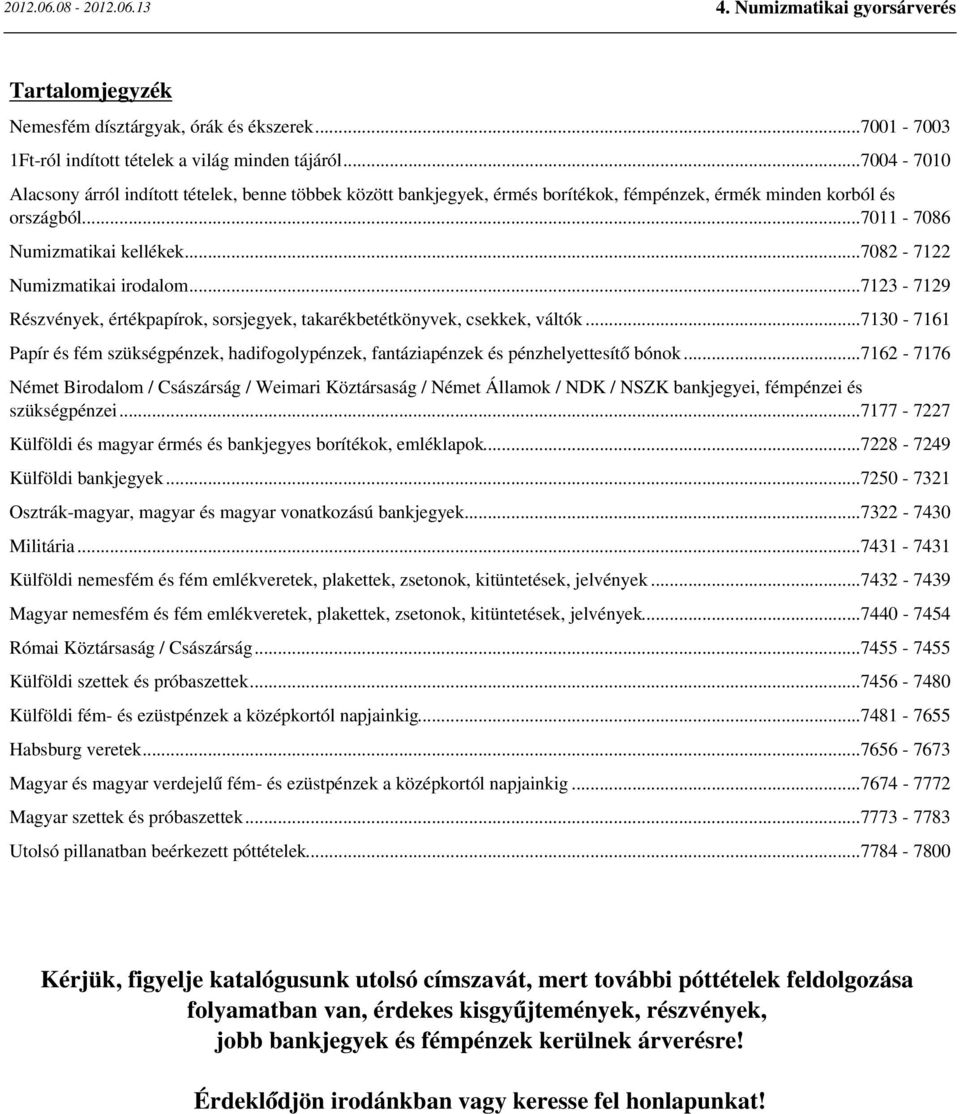 ..7082-7122 Numizmatikai irodalom...7123-7129 Részvények, értékpapírok, sorsjegyek, takarékbetétkönyvek, csekkek, váltók.